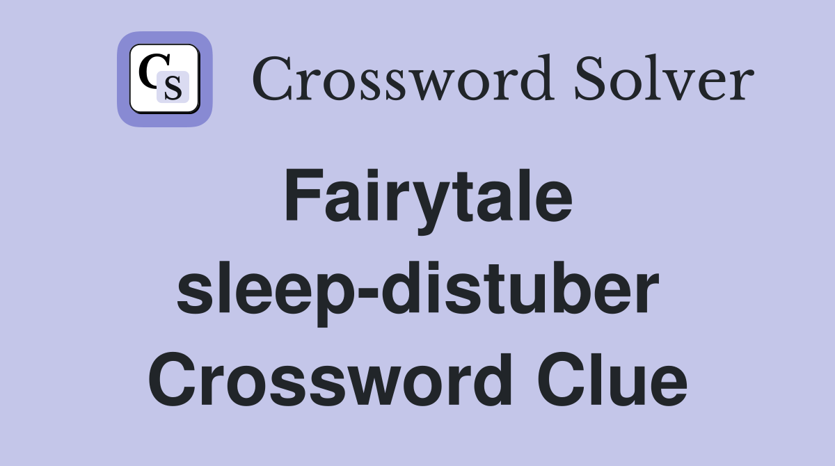 Fairytale sleep-distuber Crossword Clue