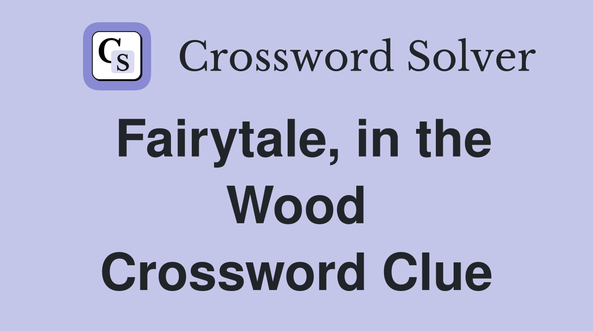 Fairytale, in the Wood Crossword Clue
