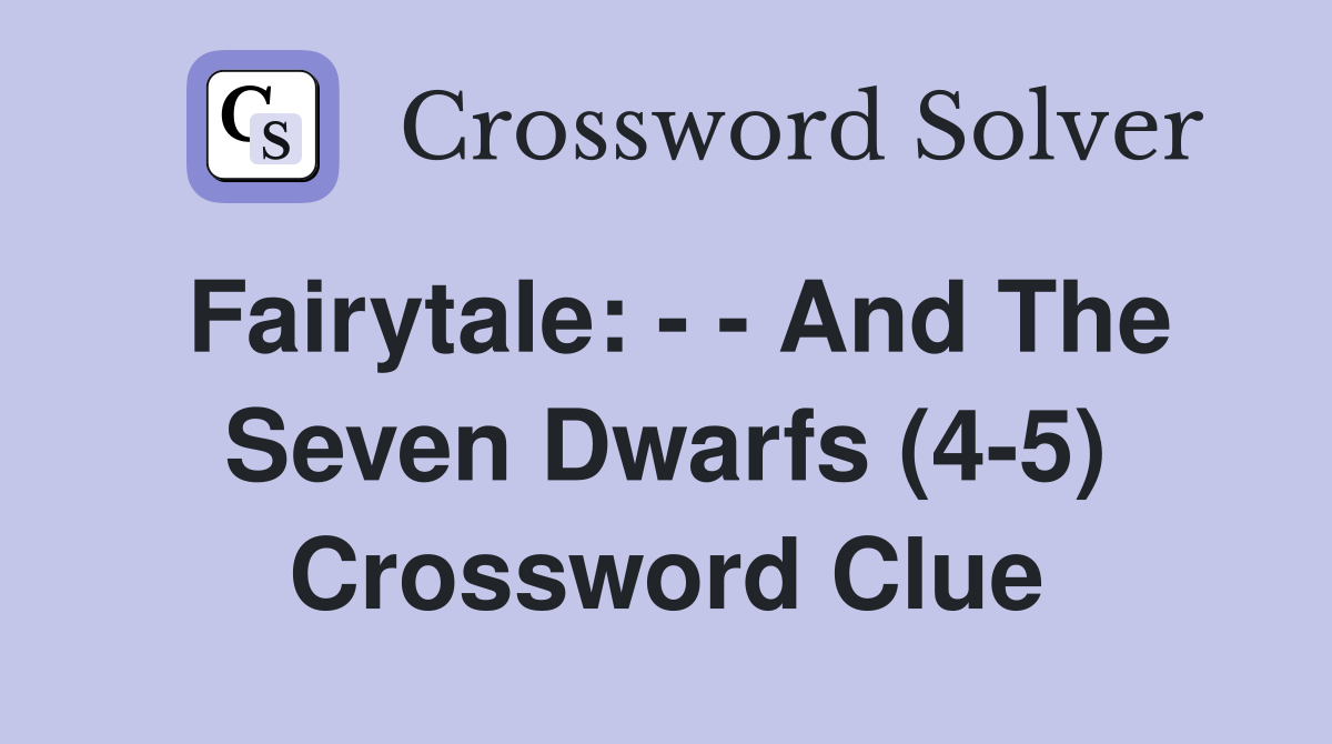 Fairytale: - - And The Seven Dwarfs (4-5) Crossword Clue