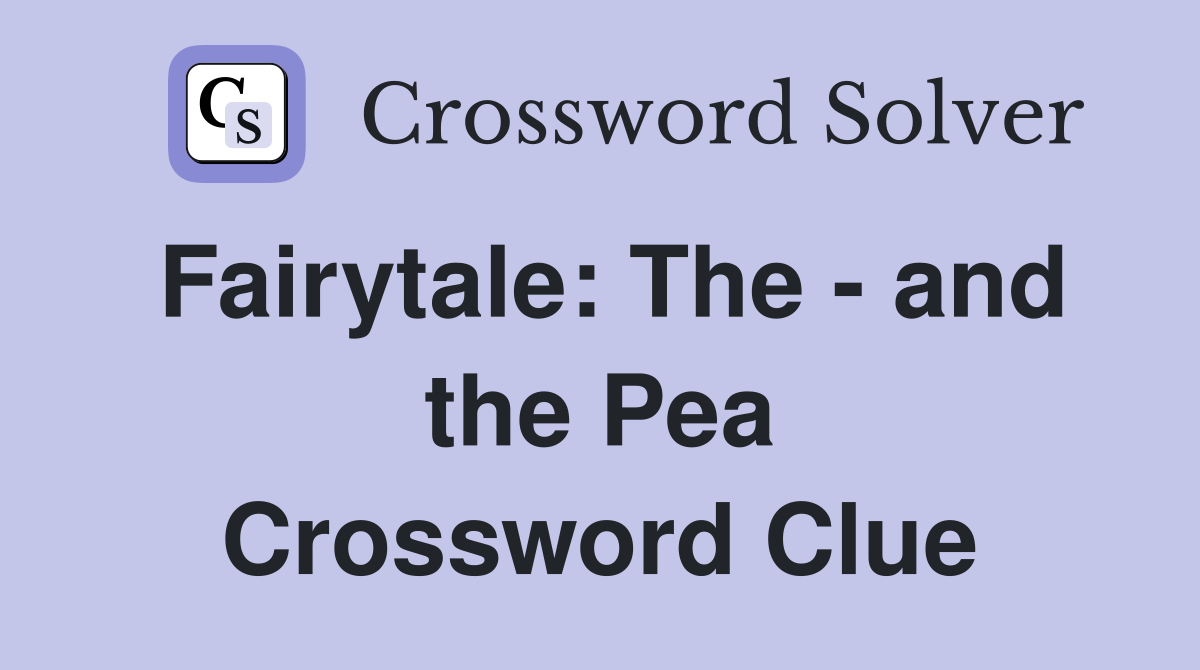 Fairytale: The - and the Pea Crossword Clue