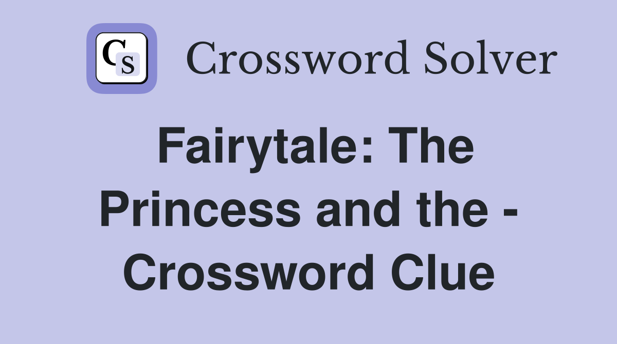 Fairytale: The Princess and the - Crossword Clue