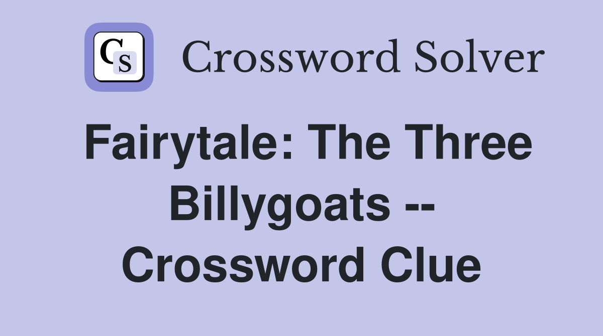 Fairytale: The Three Billygoats -- Crossword Clue