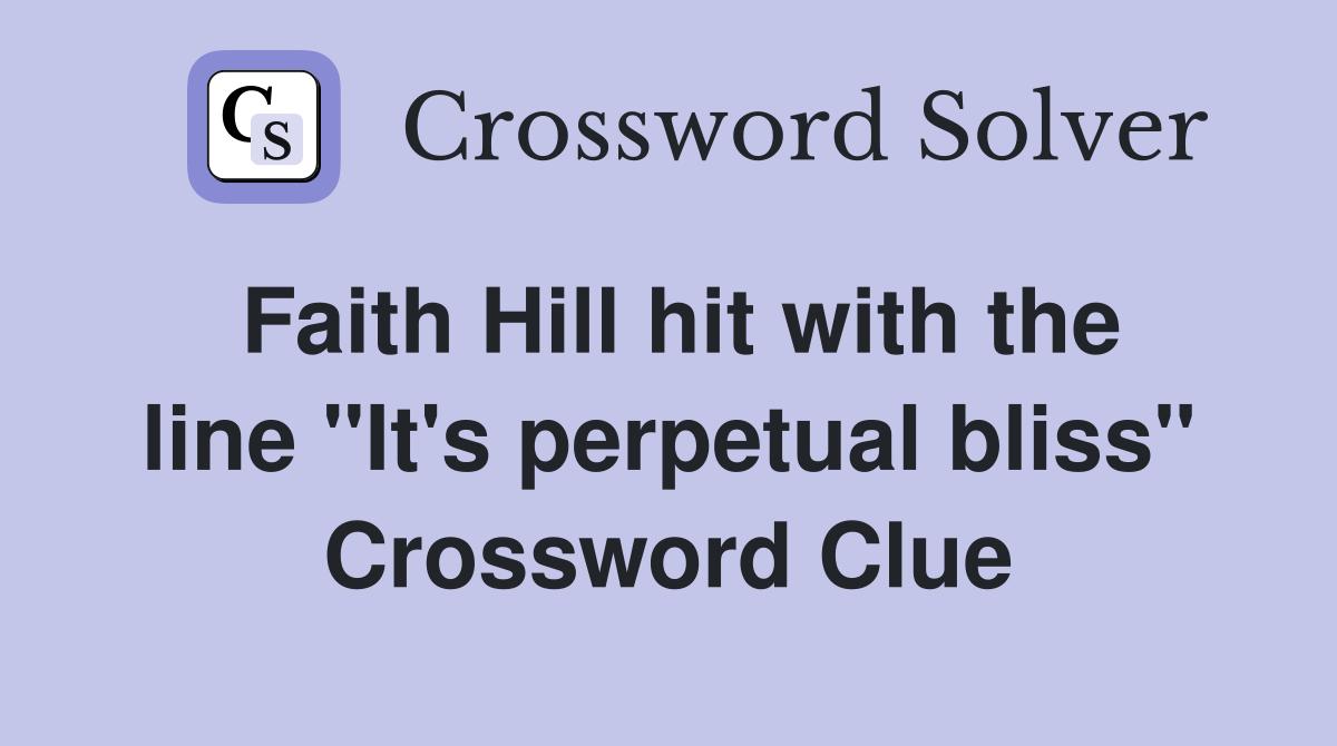 Faith Hill hit with the line "It's perpetual bliss" Crossword Clue