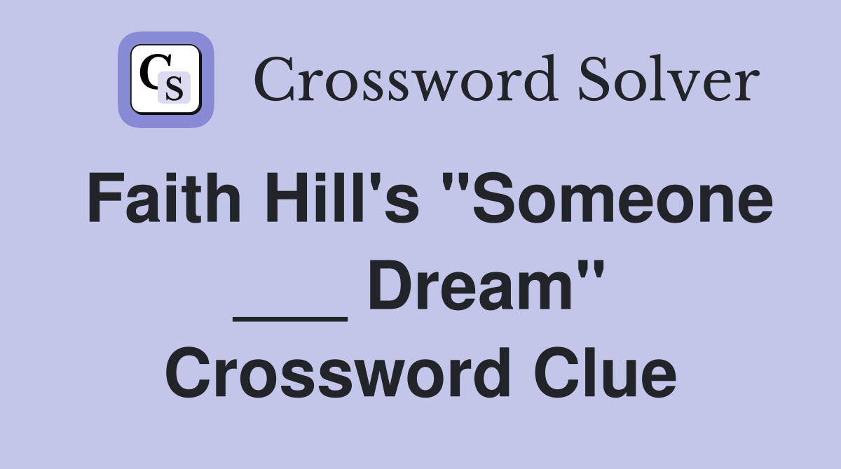 Faith Hill's "Someone ___ Dream" Crossword Clue