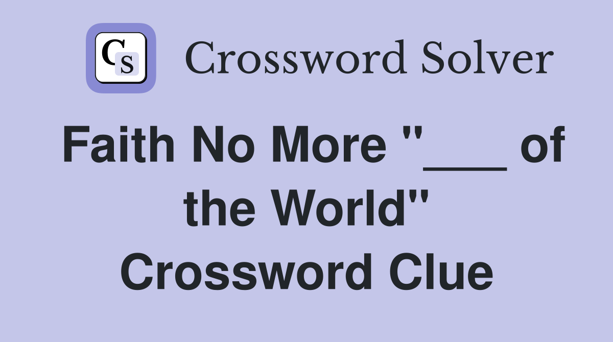 Faith No More "___ of the World" Crossword Clue
