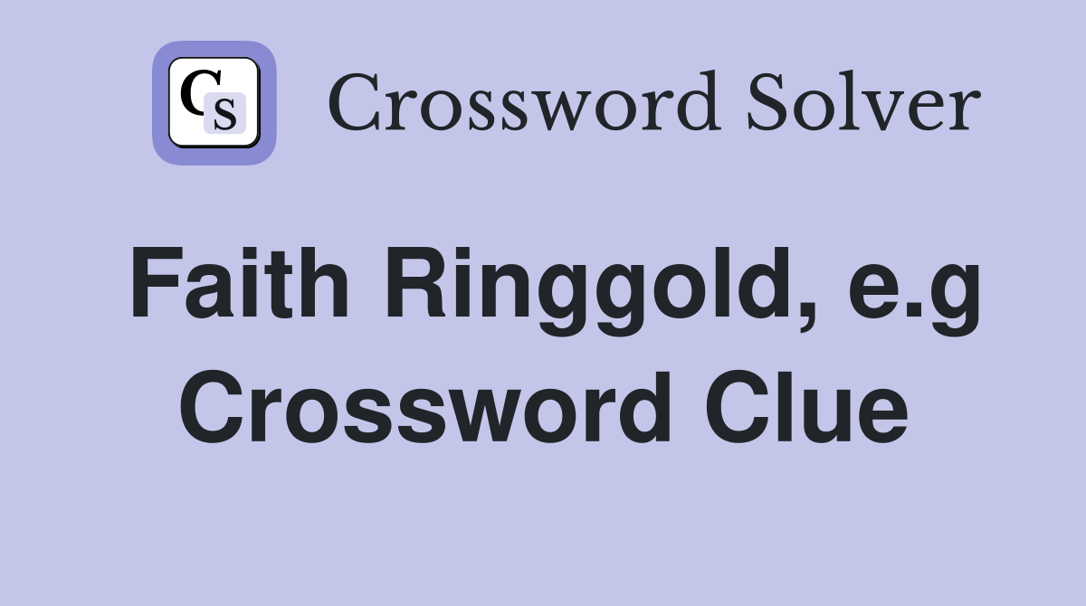 Faith Ringgold, e.g Crossword Clue