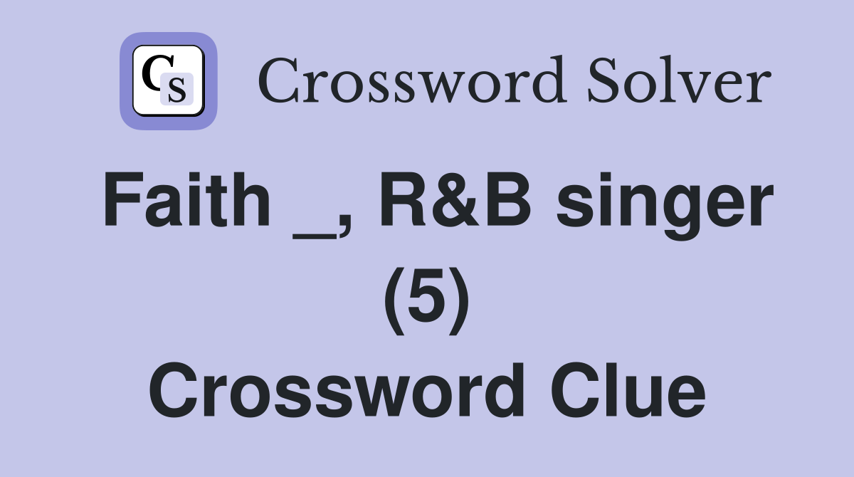Faith _, R&B singer (5) Crossword Clue