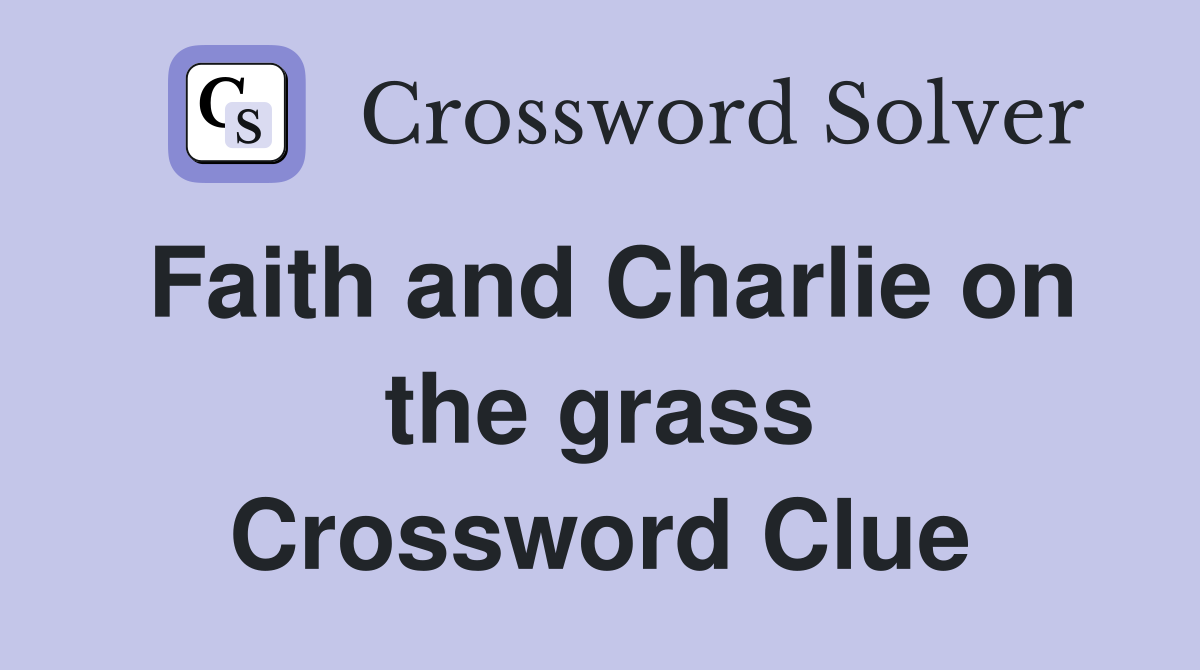 Faith and Charlie on the grass Crossword Clue