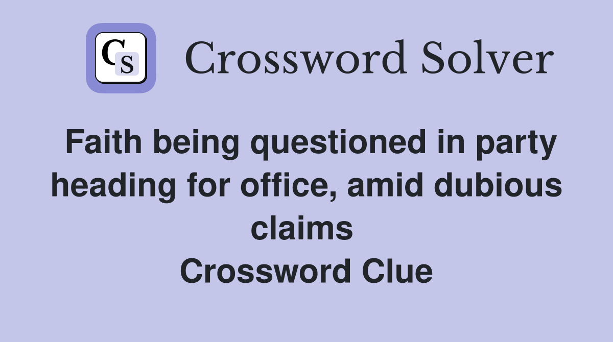 Faith being questioned in party heading for office, amid dubious claims  Crossword Clue