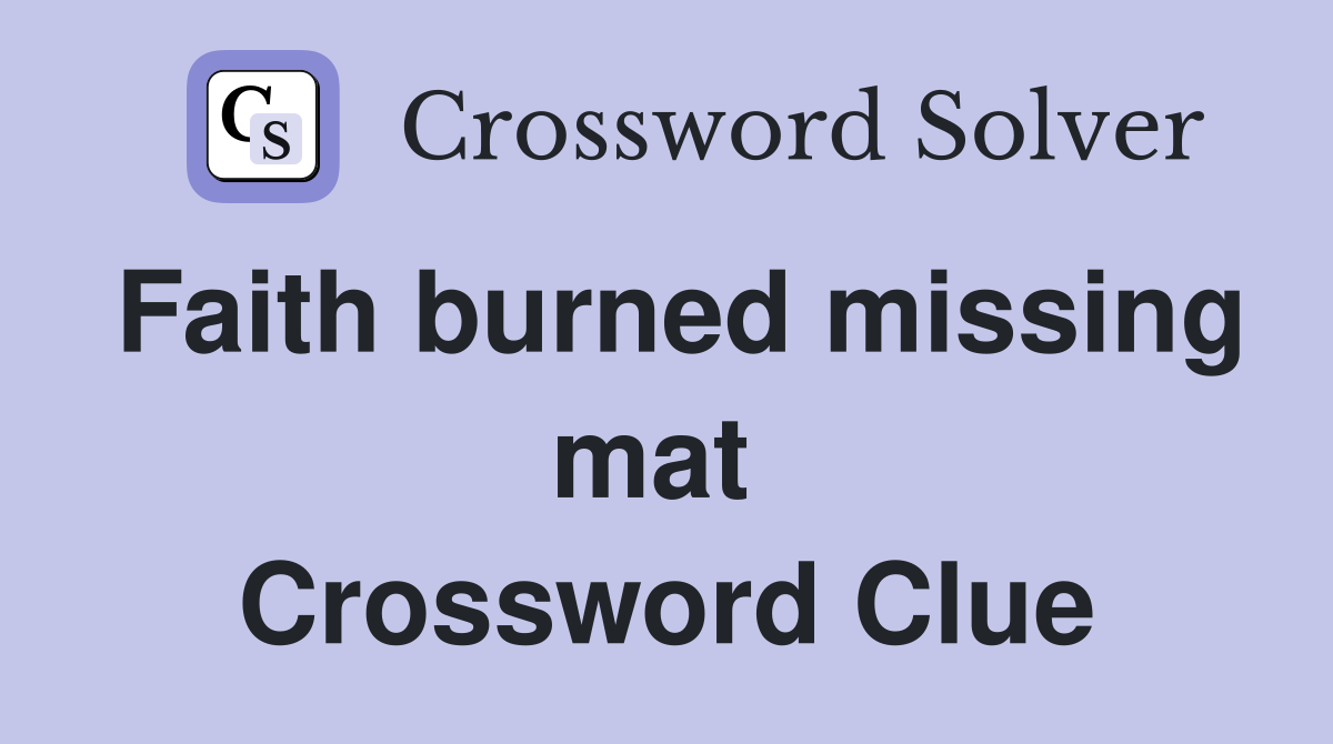 Faith burned missing mat  Crossword Clue