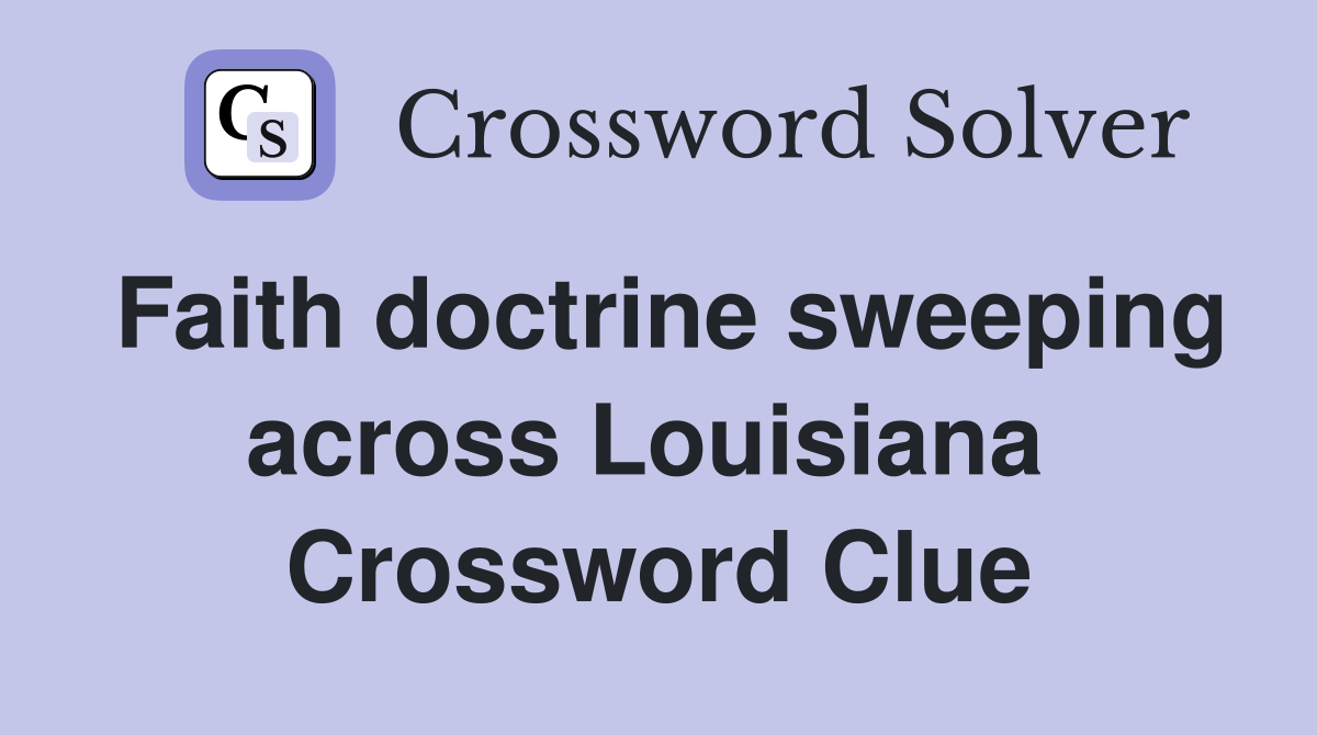 Faith doctrine sweeping across Louisiana  Crossword Clue