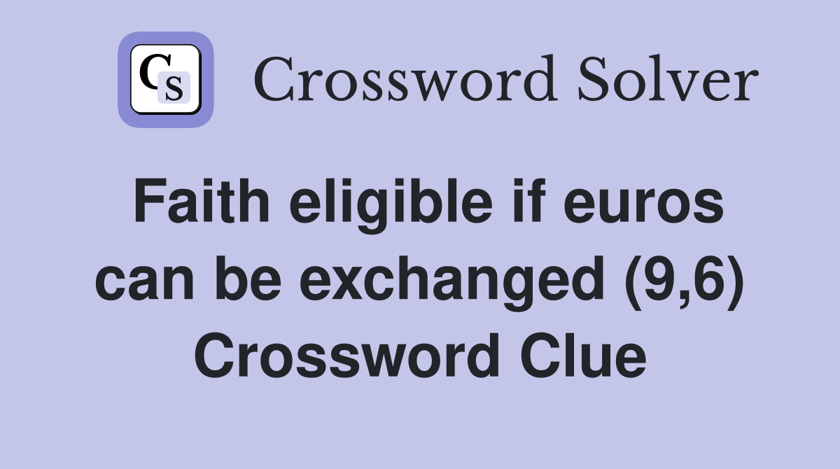 Faith eligible if euros can be exchanged (9,6) Crossword Clue