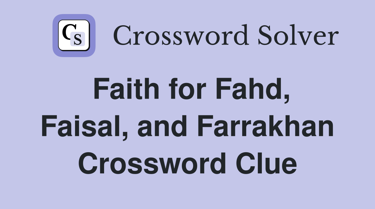 Faith for Fahd, Faisal, and Farrakhan Crossword Clue