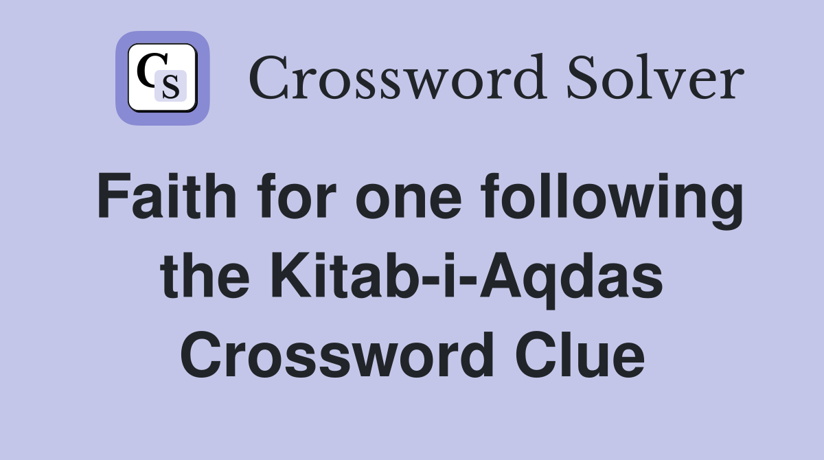 Faith for one following the Kitab-i-Aqdas Crossword Clue