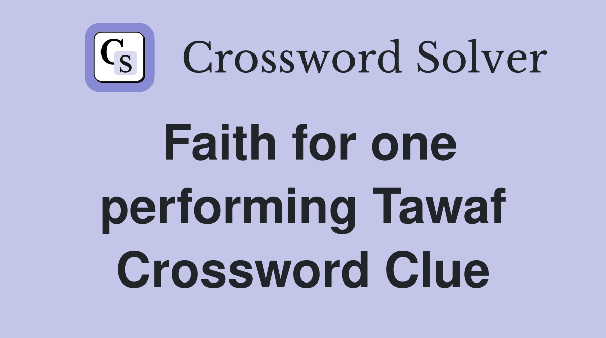 Faith for one performing Tawaf Crossword Clue