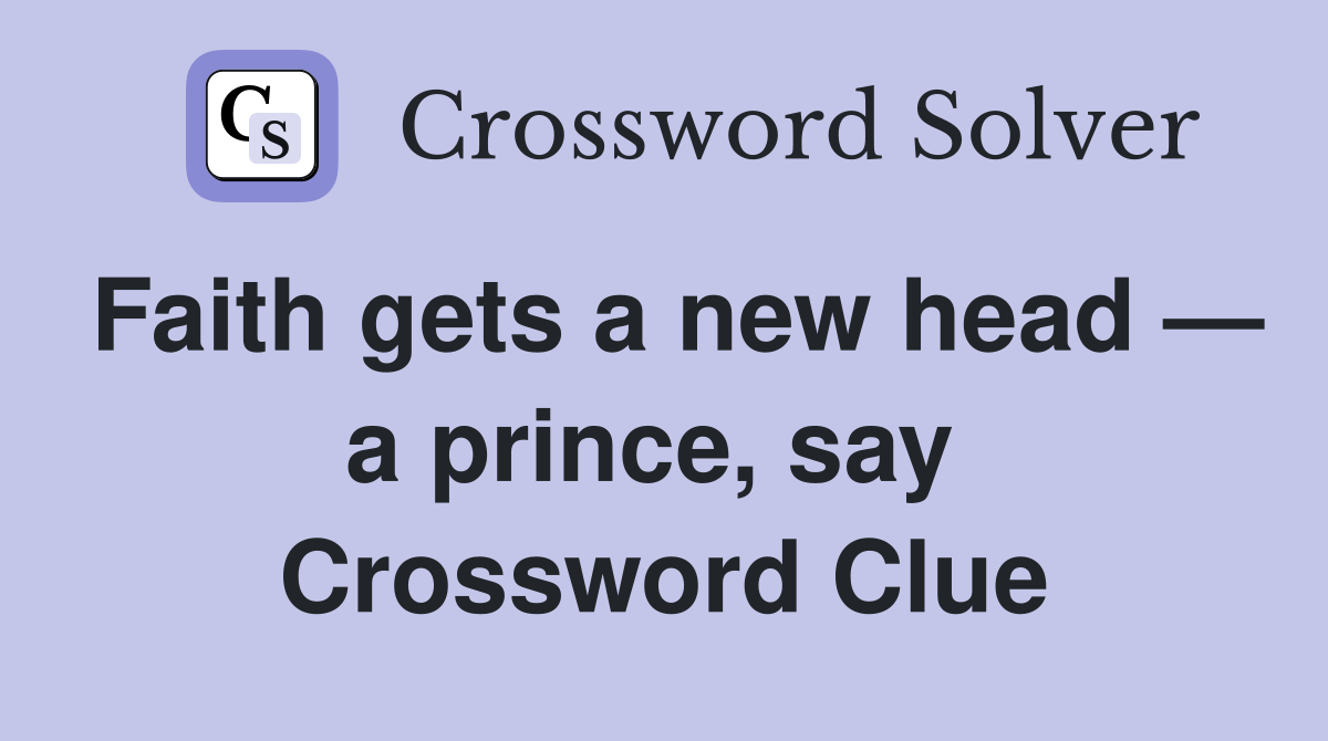 Faith gets a new head — a prince, say  Crossword Clue
