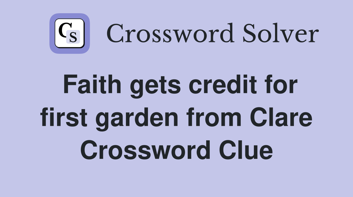 Faith gets credit for first garden from Clare Crossword Clue