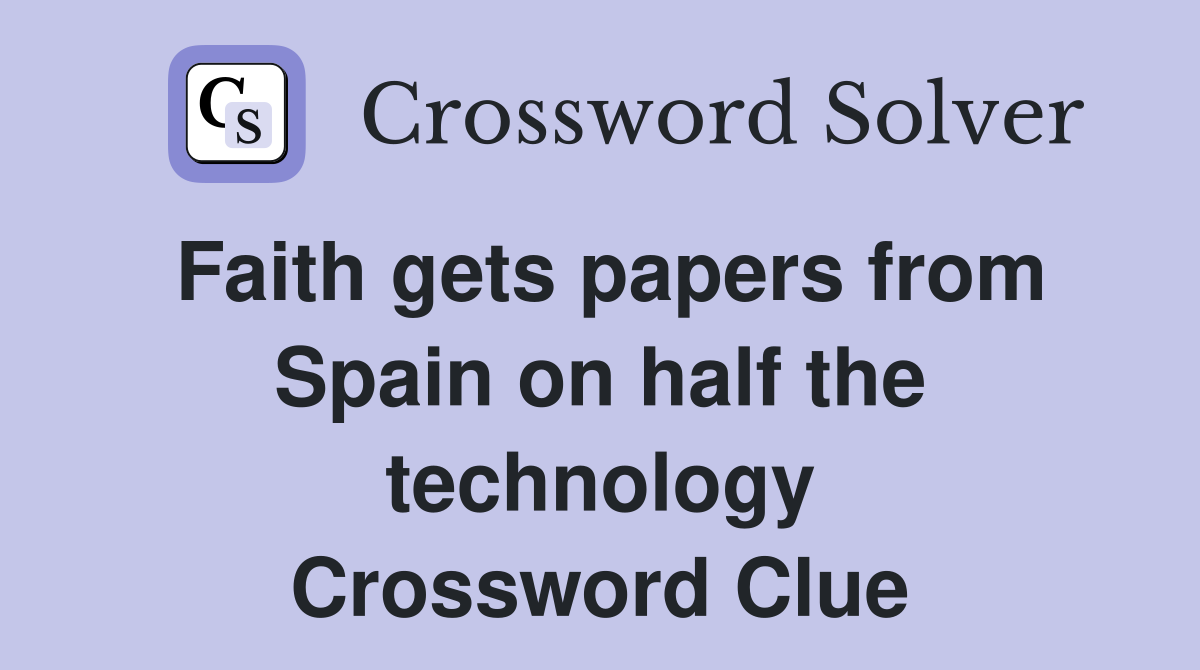 Faith gets papers from Spain on half the technology Crossword Clue