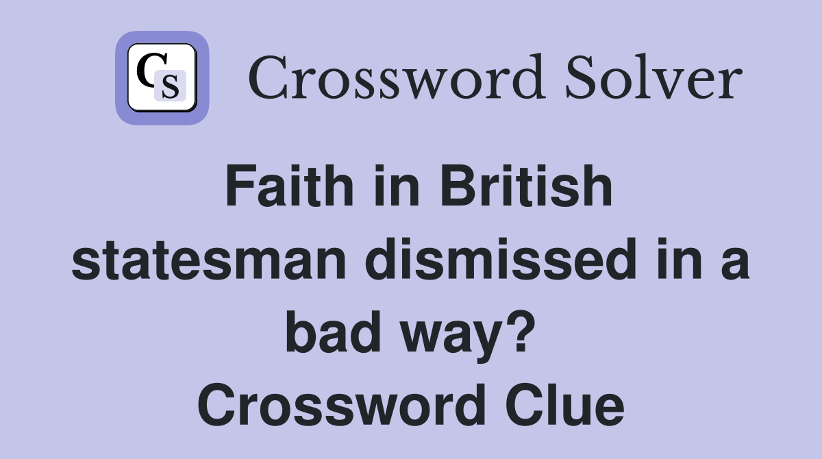 Faith in British statesman dismissed in a bad way? Crossword Clue