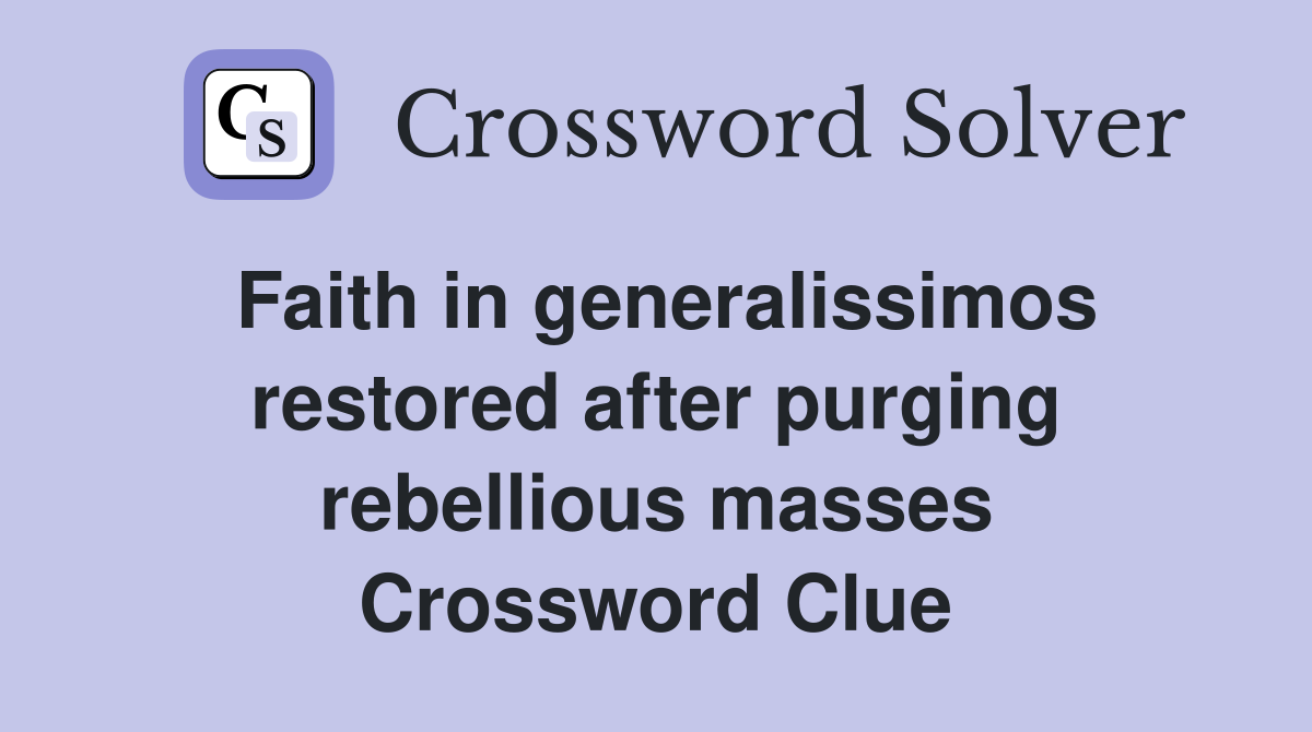Faith in generalissimos restored after purging rebellious masses Crossword Clue
