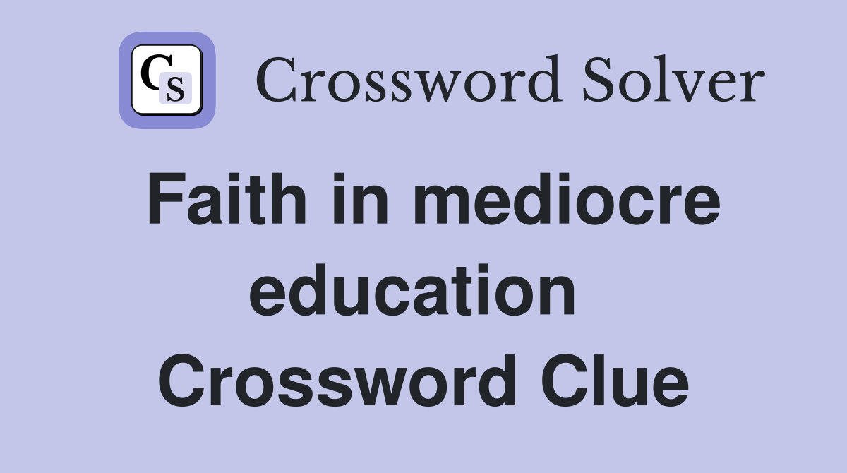 Faith in mediocre education  Crossword Clue