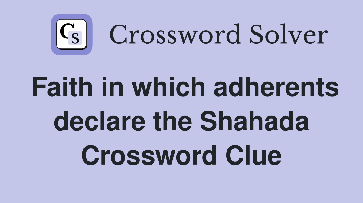 Faith in which adherents declare the Shahada Crossword Clue