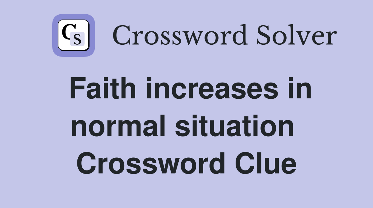 Faith increases in normal situation  Crossword Clue