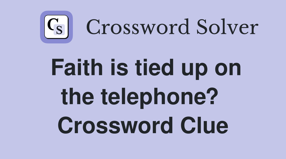 Faith is tied up on the telephone?  Crossword Clue