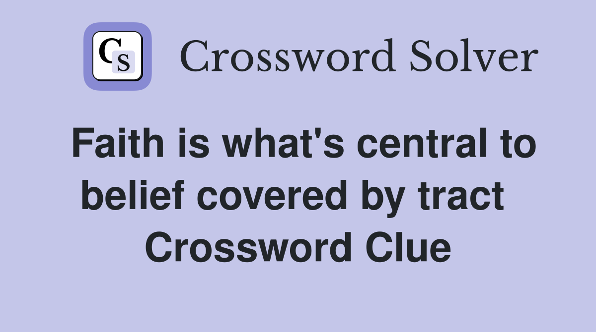 Faith is what's central to belief covered by tract  Crossword Clue