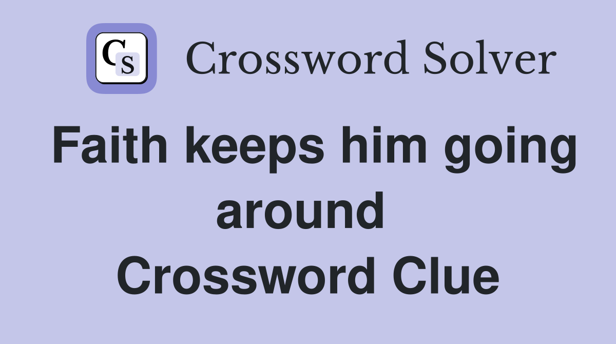 Faith keeps him going around  Crossword Clue