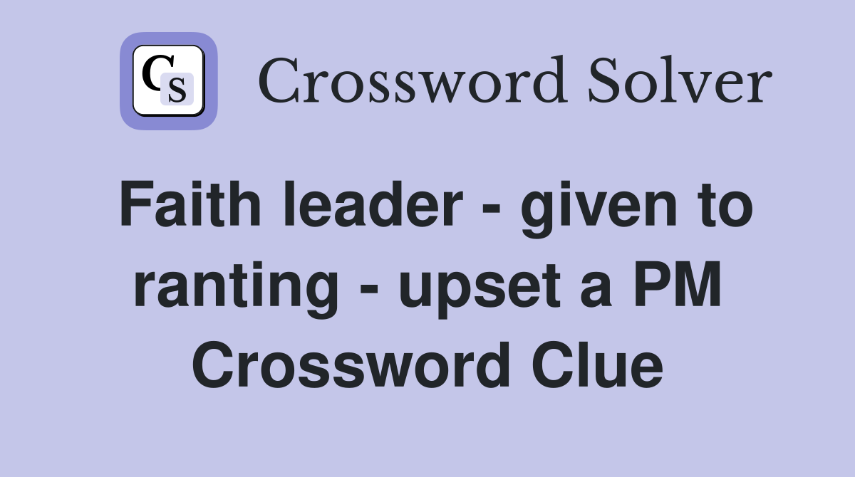 Faith leader - given to ranting - upset a PM Crossword Clue