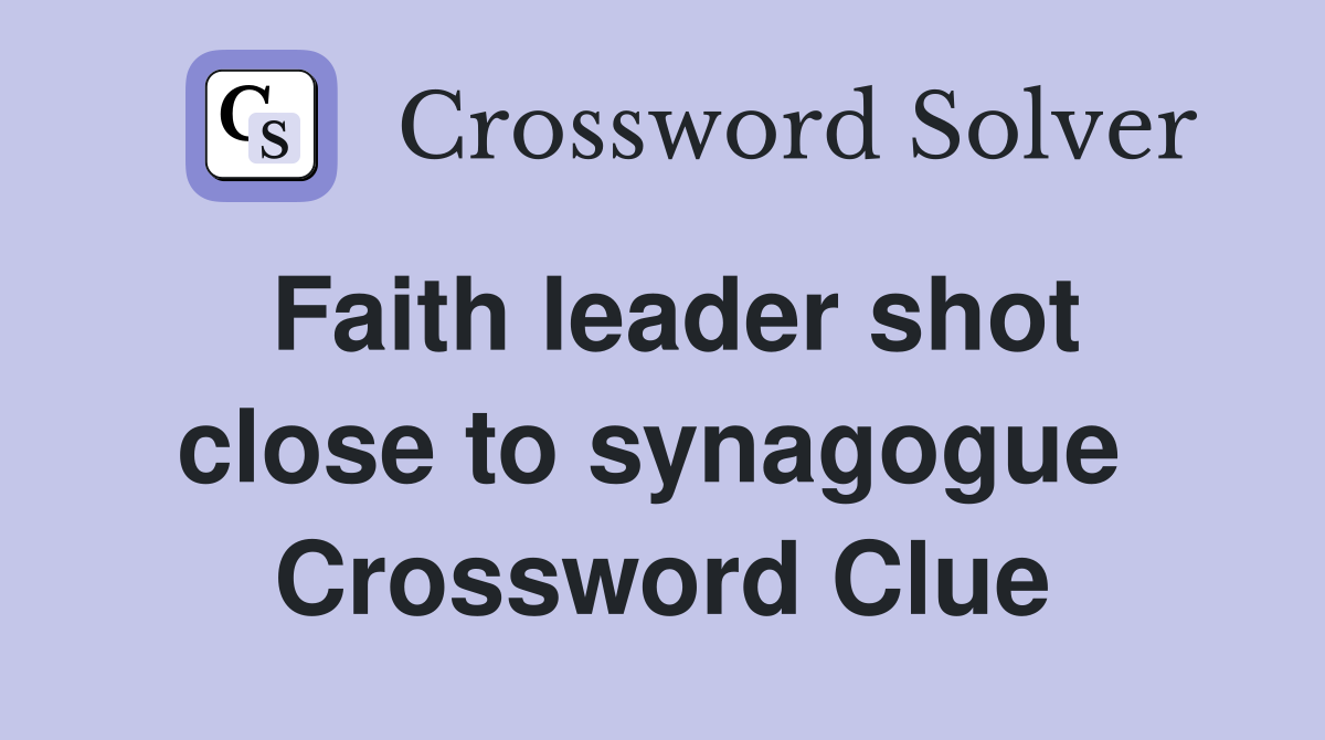 Faith leader shot close to synagogue  Crossword Clue