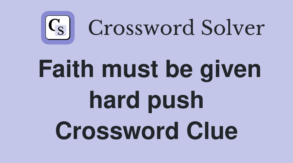 Faith must be given hard push Crossword Clue