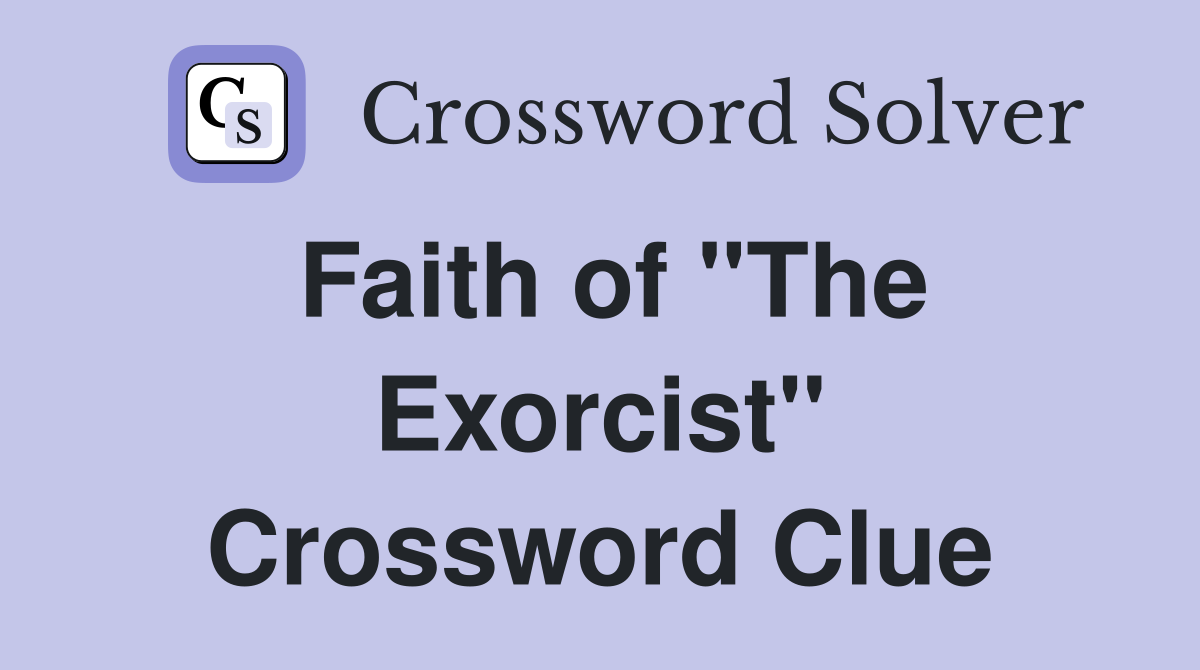 Faith of "The Exorcist" Crossword Clue
