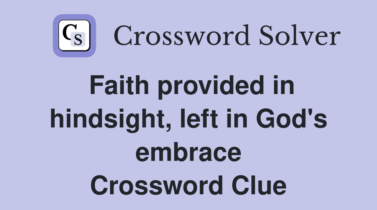Faith provided in hindsight, left in God's embrace Crossword Clue