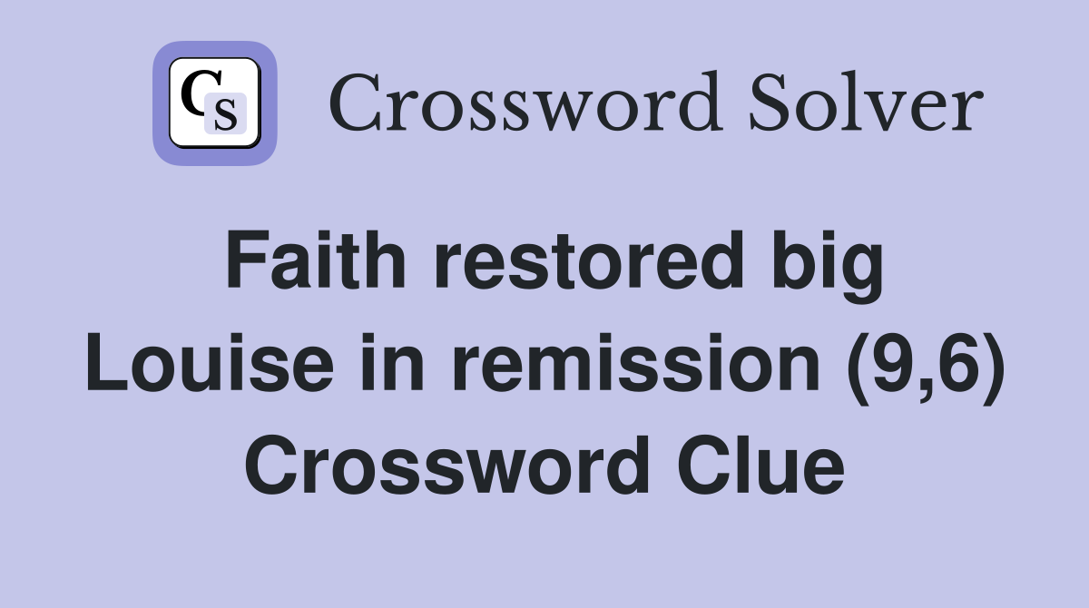 Faith restored big Louise in remission (9,6) Crossword Clue