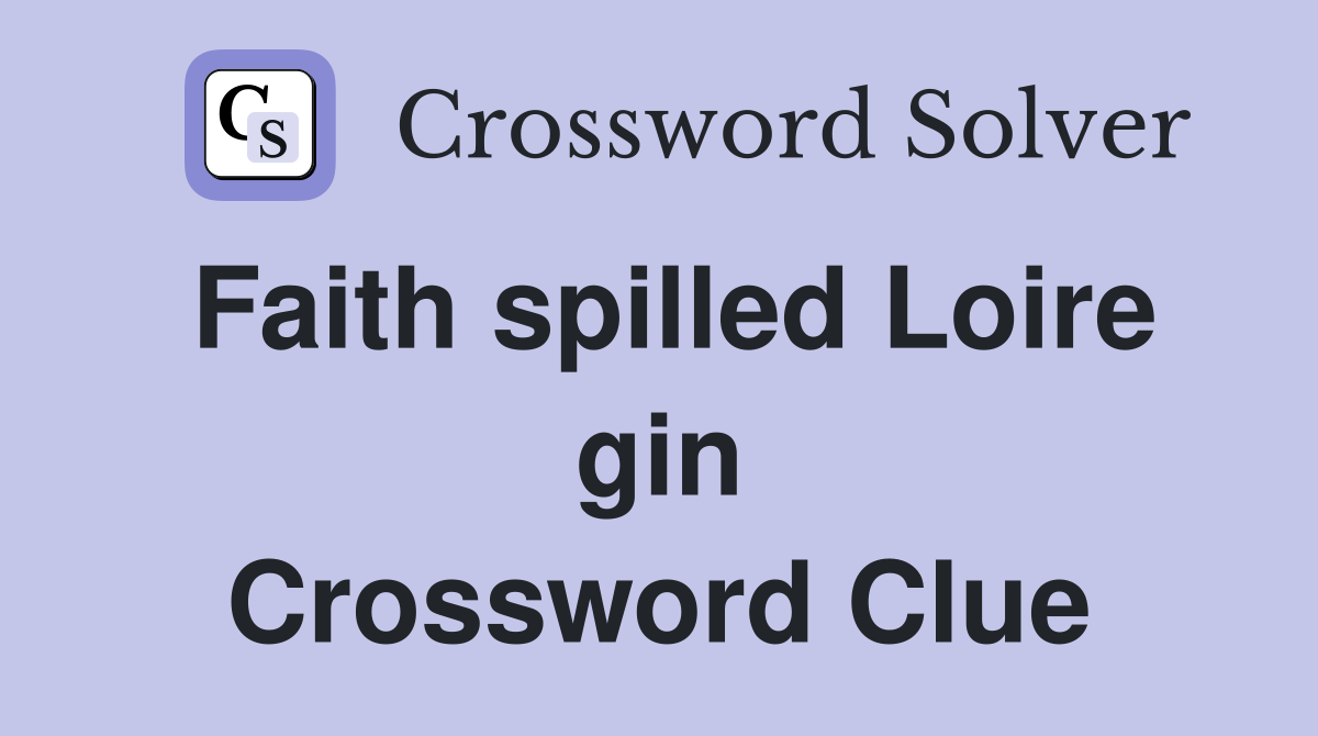 Faith spilled Loire gin Crossword Clue