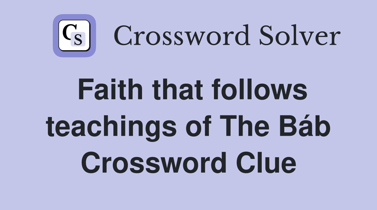 Faith that follows teachings of The Báb Crossword Clue