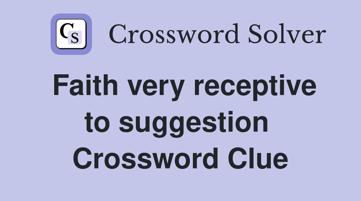 Faith very receptive to suggestion  Crossword Clue