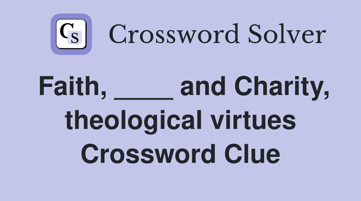 Faith, ____ and Charity, theological virtues Crossword Clue