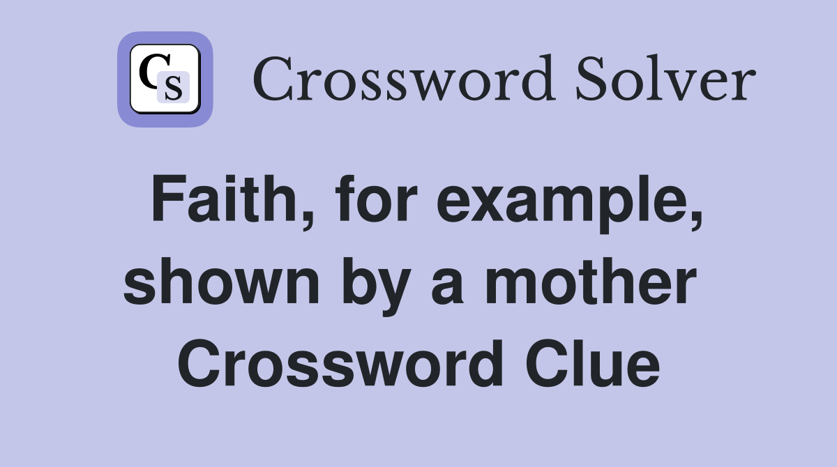 Faith, for example, shown by a mother  Crossword Clue