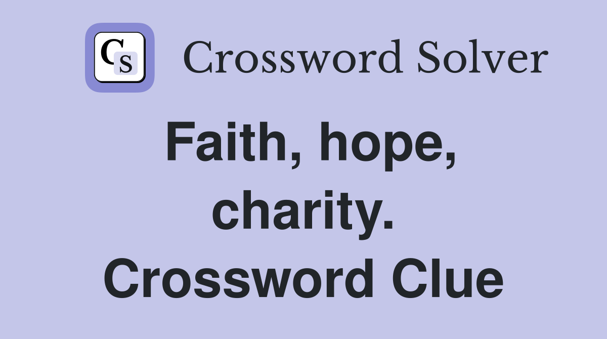 Faith, hope, charity. Crossword Clue