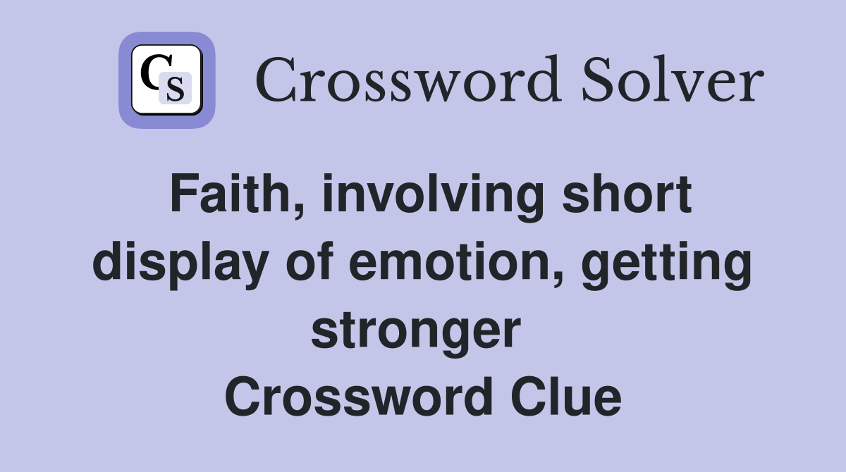 Faith, involving short display of emotion, getting stronger  Crossword Clue