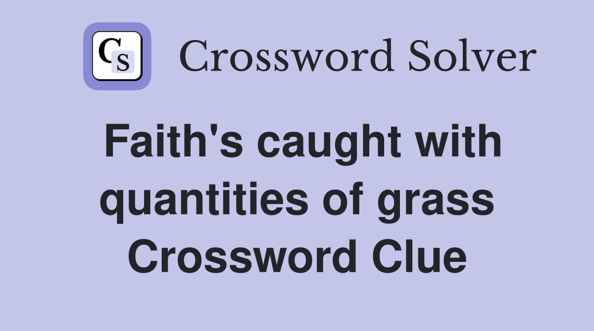 Faith's caught with quantities of grass Crossword Clue