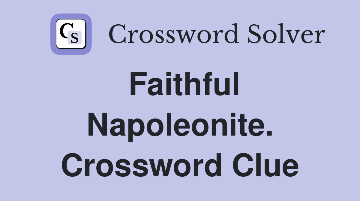 Faithful Napoleonite. Crossword Clue
