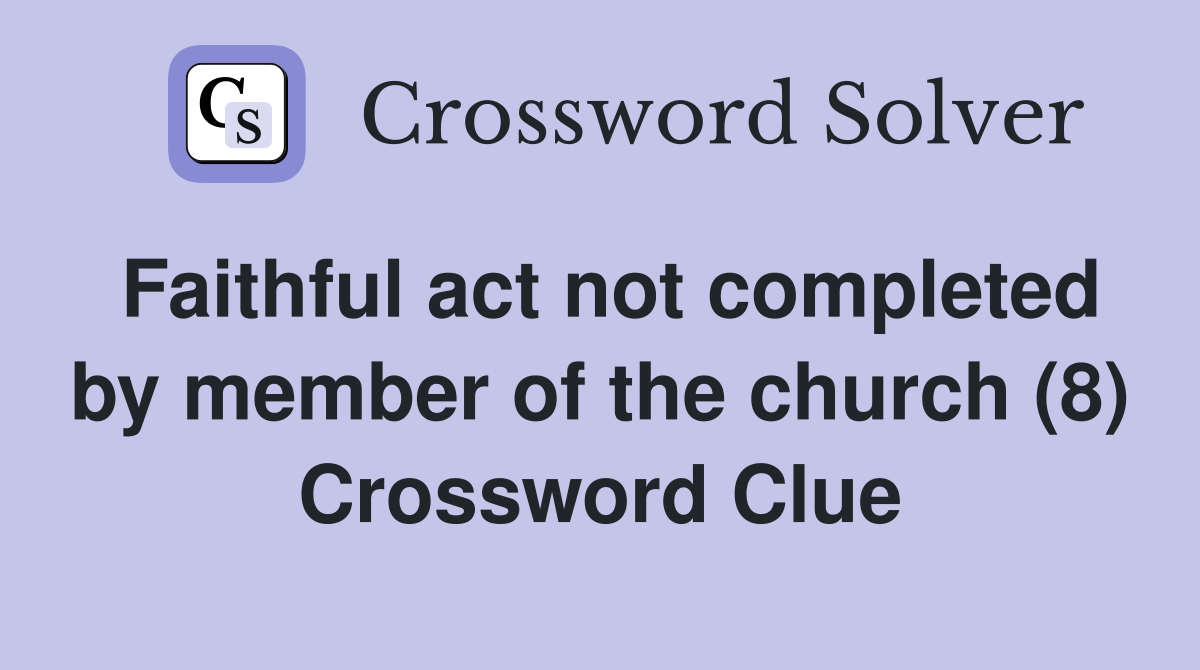Faithful act not completed by member of the church (8) Crossword Clue