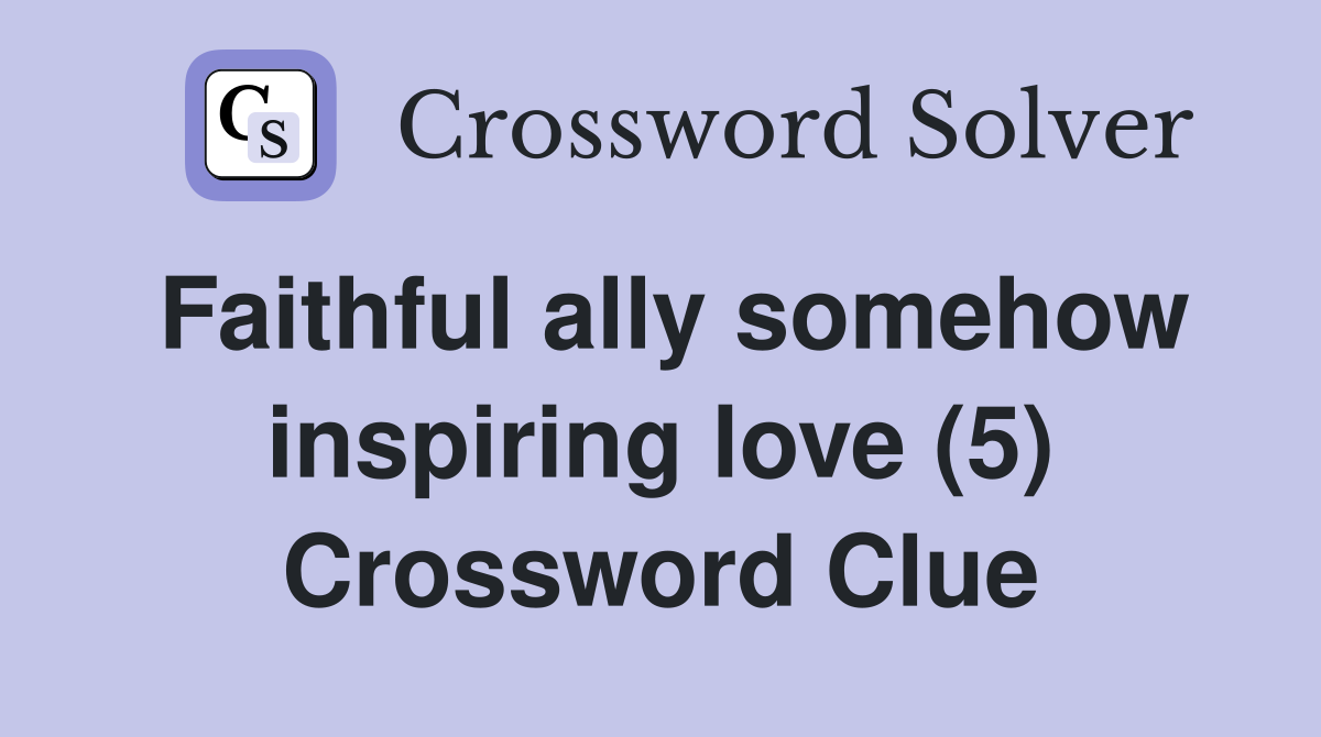 Faithful ally somehow inspiring love (5) Crossword Clue