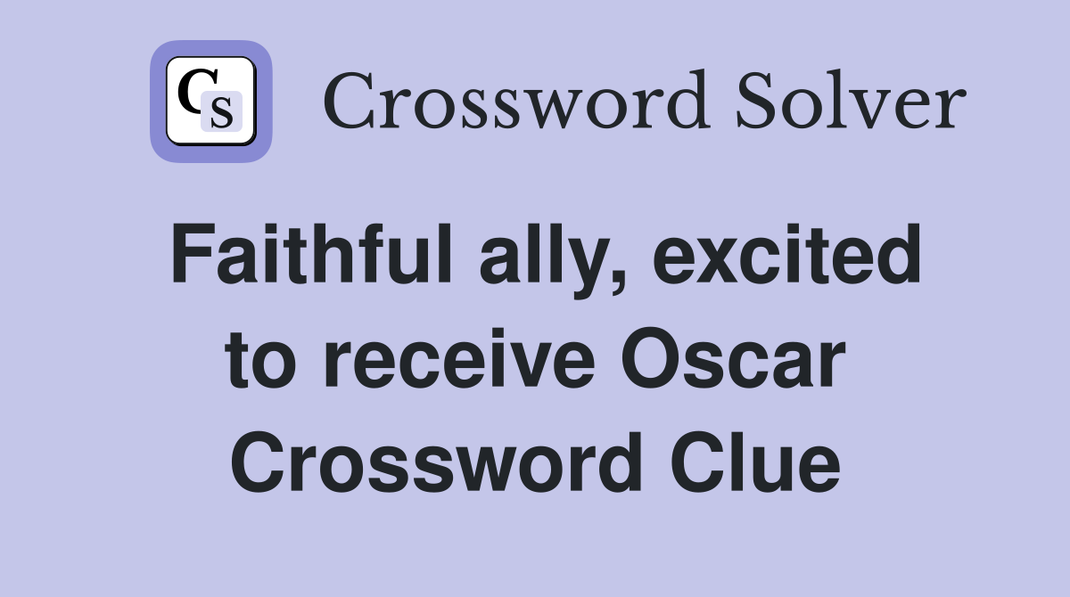 Faithful ally, excited to receive Oscar Crossword Clue
