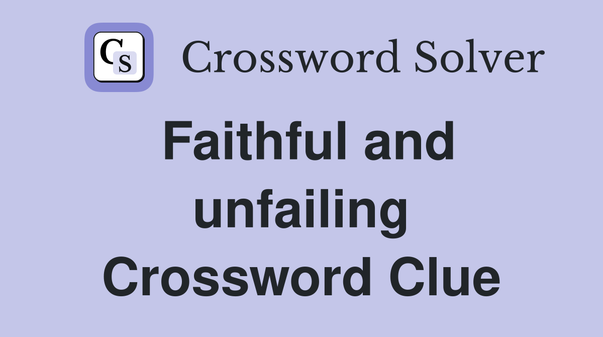 Faithful and unfailing Crossword Clue