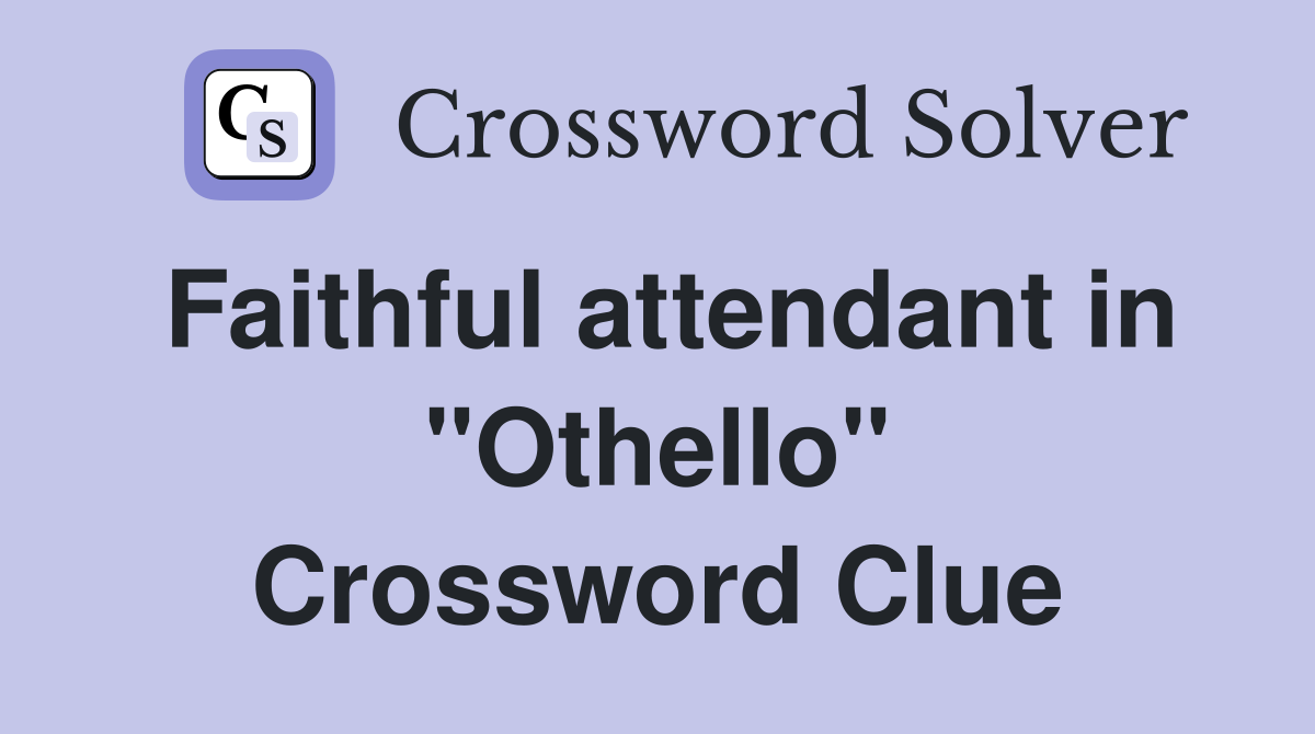 Faithful attendant in "Othello" Crossword Clue